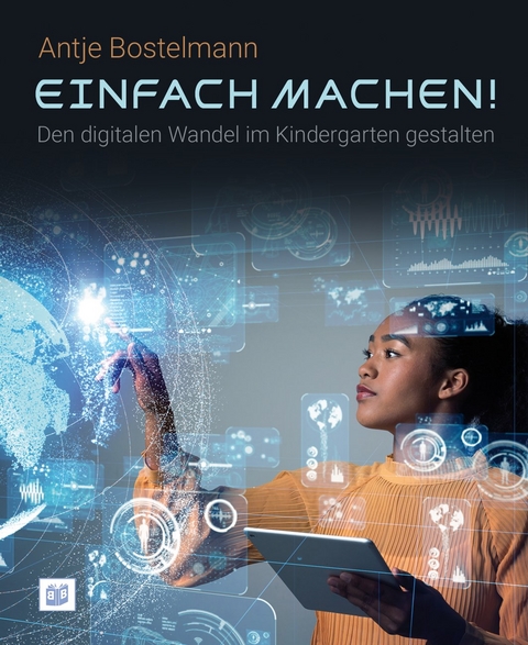 Einfach machen! Den digitalen Wandel im Kindergarten gestalten - Antje Bostelmann