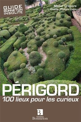 PERIGORD 100 LIEUX POUR LES CURIEUX -  MICHEL GREGOIRE