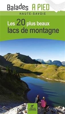 Savoie - Haute-Savoie 20 plus beaux lacs à pied