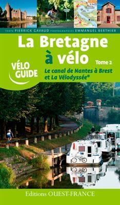 La Bretagne à vélo. Vol. 2. Le canal de Nantes à Brest et La Vélodyssée - Pierrick Gavaud