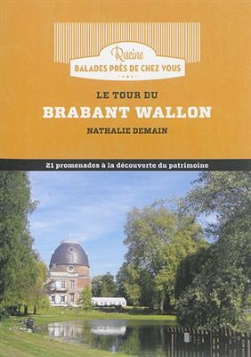 Le tour du Brabant wallon : 21 promenades à la découverte du patrimoine - Nathalie Demain