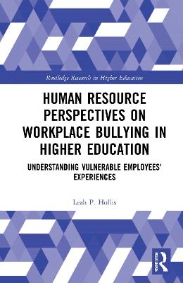Human Resource Perspectives on Workplace Bullying in Higher Education - Leah P. Hollis