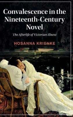 Convalescence in the Nineteenth-Century Novel - Hosanna Krienke