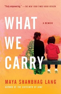 What We Carry - Maya Shanbhag Lang