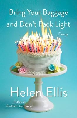 Bring Your Baggage and Don't Pack Light - Helen Ellis