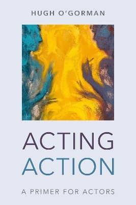 Acting Action - Hugh O'Gorman