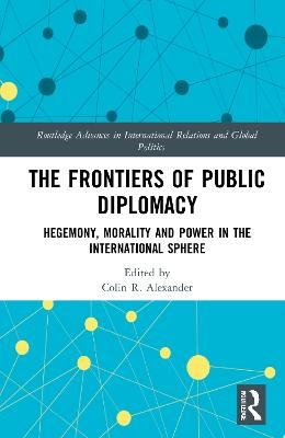 The Frontiers of Public Diplomacy - Colin Alexander