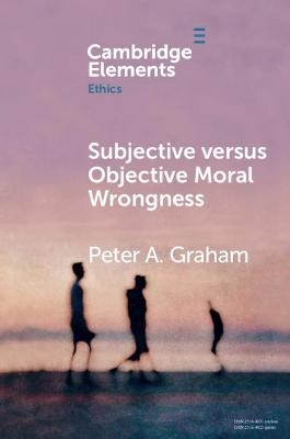 Subjective versus Objective Moral Wrongness - Peter A. Graham