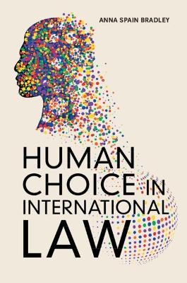 Human Choice in International Law - Anna Spain Bradley