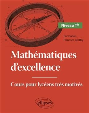 Mathématiques d'excellence : cours pour lycéens très motivés. Niveau terminale - Eric Dubon, Francisco del Rey