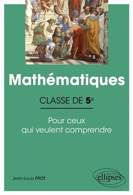 Mathématiques classe de 5e : pour ceux qui veulent comprendre - Jean-Louis (1950-....) Frot