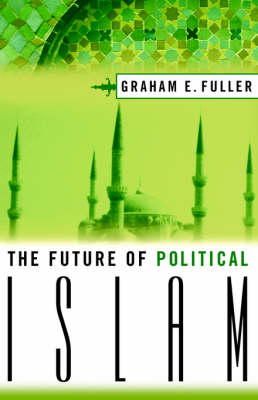 Future of Political Islam -  G. Fuller