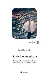 Als ich wiederkam - Heimatgefühle, Familie, Freunde und Ostalgie nach 30 Jahren Abwesenheit - Jana Buchholz