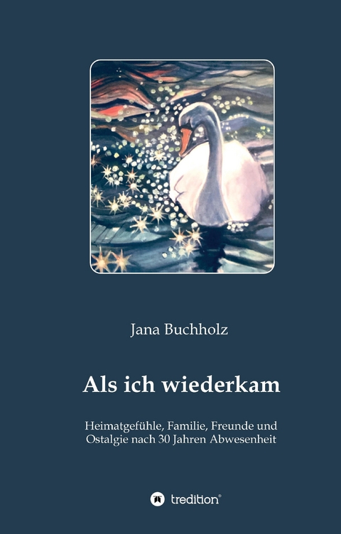 Als ich wiederkam - Heimatgefühle, Familie, Freunde und Ostalgie nach 30 Jahren Abwesenheit - Jana Buchholz