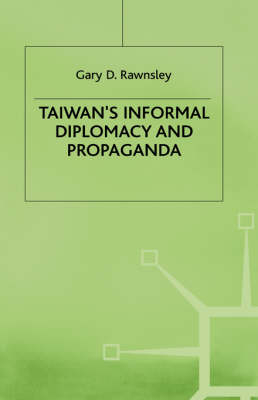 Taiwan's Informal Diplomacy and Propaganda -  Gary D. Rawnsley