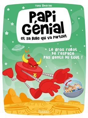 Papi génial et sa bulle qui va partout. Vol. 1. Le gros robot de l'espace pas gentil du tout ! - Tony Emeriau