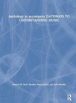 Anthology to accompany GATEWAYS TO UNDERSTANDING MUSIC - Samuel N. Dorf, Heather MacLachlan, Julia Randel