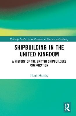 Shipbuilding in the United Kingdom - Hugh Murphy