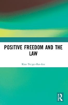 Positive Freedom and the Law - Kim Treiger-Bar-Am