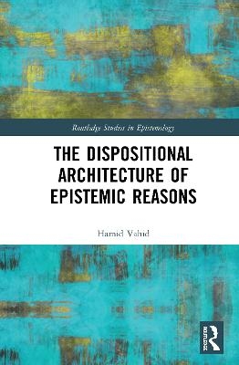 The Dispositional Architecture of Epistemic Reasons - Hamid Vahid