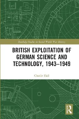 British Exploitation of German Science and Technology, 1943-1949 - Charlie Hall