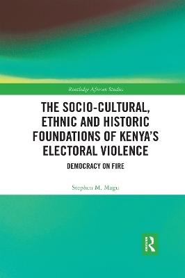 The Socio-Cultural, Ethnic and Historic Foundations of Kenya’s Electoral Violence - Stephen Magu