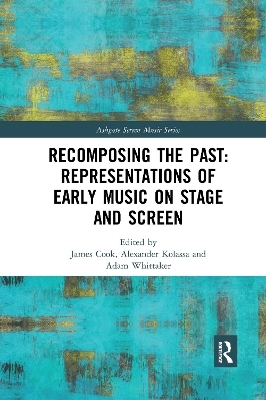 Recomposing the Past: Representations of Early Music on Stage and Screen - 