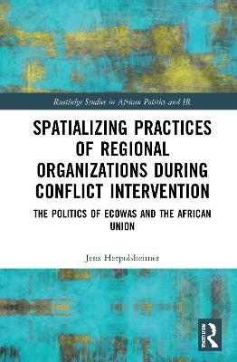 Spatializing Practices of Regional Organizations during Conflict Intervention - Jens Herpolsheimer