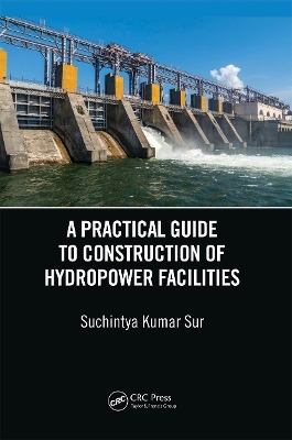 A Practical Guide to Construction of Hydropower Facilities - Suchintya Kumar Sur