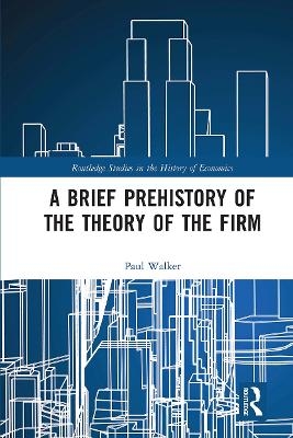 A Brief Prehistory of the Theory of the Firm - Paul Walker