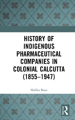 History of Indigenous Pharmaceutical Companies in Colonial Calcutta (1855–1947) - Malika Basu