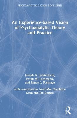 An Experience-based Vision of Psychoanalytic Theory and Practice - Joseph D. Lichtenberg, Frank M. Lachmann, James L Fosshage