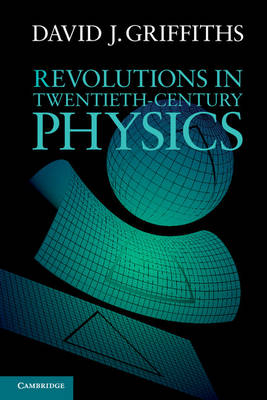 Revolutions in Twentieth-Century Physics -  David J. Griffiths