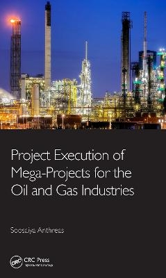 Project Execution of Mega-Projects for the Oil and Gas Industries - Soosaiya Anthreas