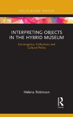 Interpreting Objects in the Hybrid Museum - Helena Robinson