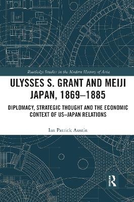 Ulysses S. Grant and Meiji Japan, 1869-1885 - Ian Patrick Austin