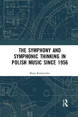 The Symphony and Symphonic Thinking in Polish Music Since 1956 - Beata Bolesławska