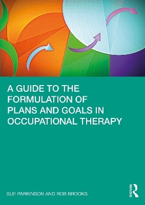 A Guide to the Formulation of Plans and Goals in Occupational Therapy - Sue Parkinson, Rob Brooks