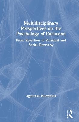 Multidisciplinary Perspectives on the Psychology of Exclusion - Agnieszka Wilczyńska
