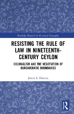 Resisting the Rule of Law in Nineteenth-Century Ceylon - James S. Duncan
