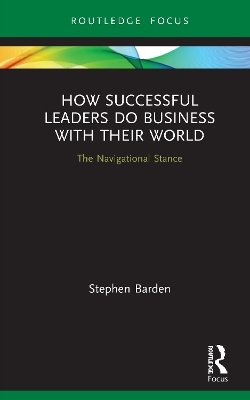 How Successful Leaders Do Business with Their World - Stephen Barden