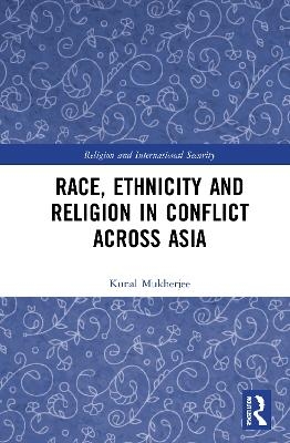 Race, Ethnicity and Religion in Conflict Across Asia - Kunal Mukherjee