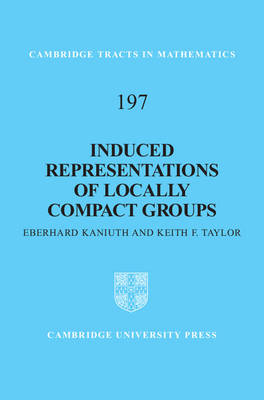 Induced Representations of Locally Compact Groups -  Eberhard Kaniuth,  Keith F. Taylor
