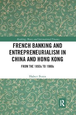 French Banking and Entrepreneurialism in China and Hong Kong - Hubert Bonin