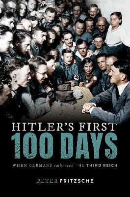 Hitler's First Hundred Days - Peter Fritzsche