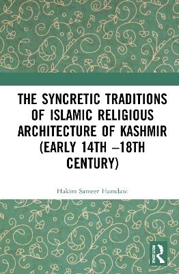 The Syncretic Traditions of Islamic Religious Architecture of Kashmir (Early 14th –18th Century) - Hakim Sameer Hamdani