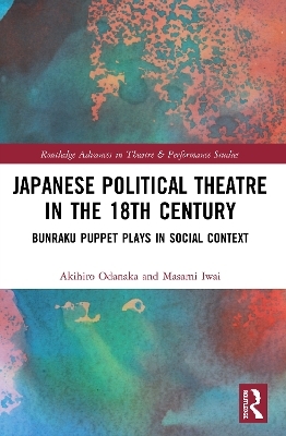 Japanese Political Theatre in the 18th Century - Akihiro Odanaka, Masami Iwai