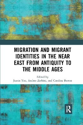 Migration and Migrant Identities in the Near East from Antiquity to the Middle Ages - 