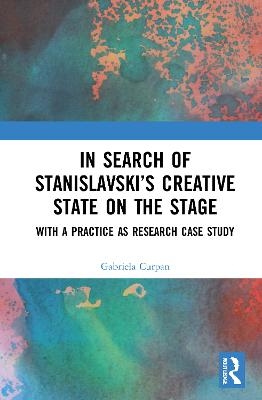 In Search of Stanislavsky’s Creative State on the Stage - Gabriela Curpan