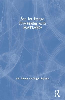 Sea Ice Image Processing with MATLAB® - Qin Zhang, Roger Skjetne